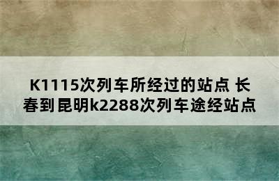 K1115次列车所经过的站点 长春到昆明k2288次列车途经站点